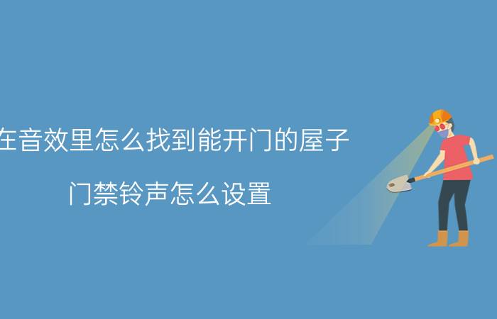 在音效里怎么找到能开门的屋子 门禁铃声怎么设置？